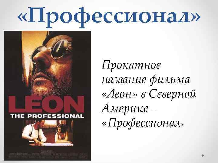  «Профессионал» Прокатное название фильма «Леон» в Северной Америке – «Профессионал» 