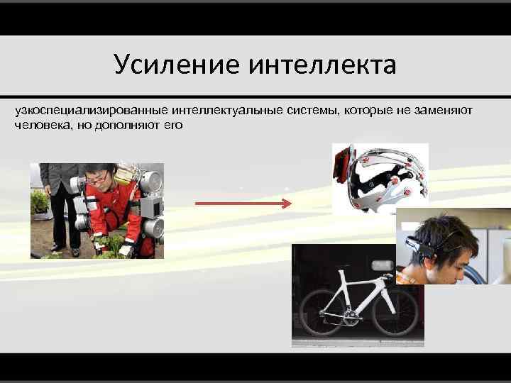 Усиление интеллекта узкоспециализированные интеллектуальные системы, которые не заменяют человека, но дополняют его 