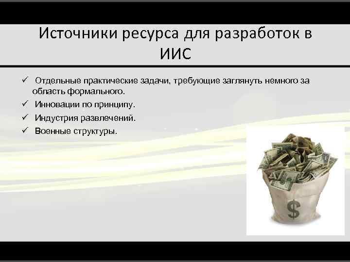 Источники ресурса для разработок в ИИС ü Отдельные практические задачи, требующие заглянуть немного за