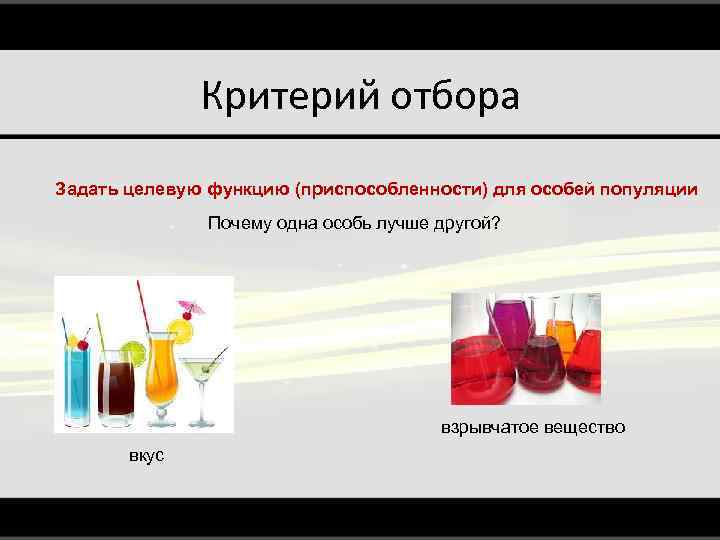 Критерий отбора Задать целевую функцию (приспособленности) для особей популяции Почему одна особь лучше другой?