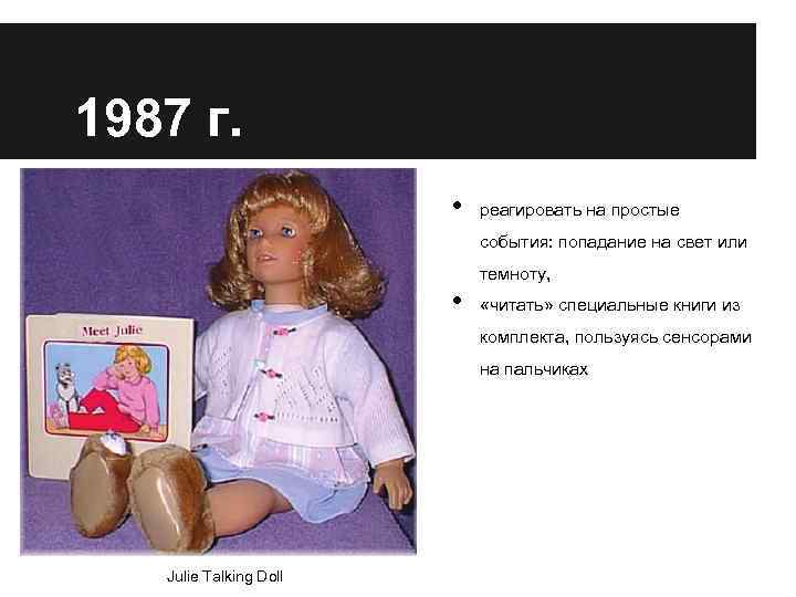 1987 г. • реагировать на простые события: попадание на свет или темноту, • «читать»