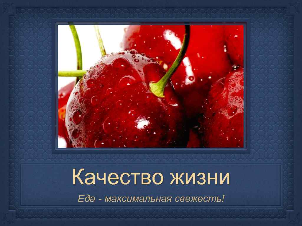 Качество жизни Еда - максимальная свежесть! 
