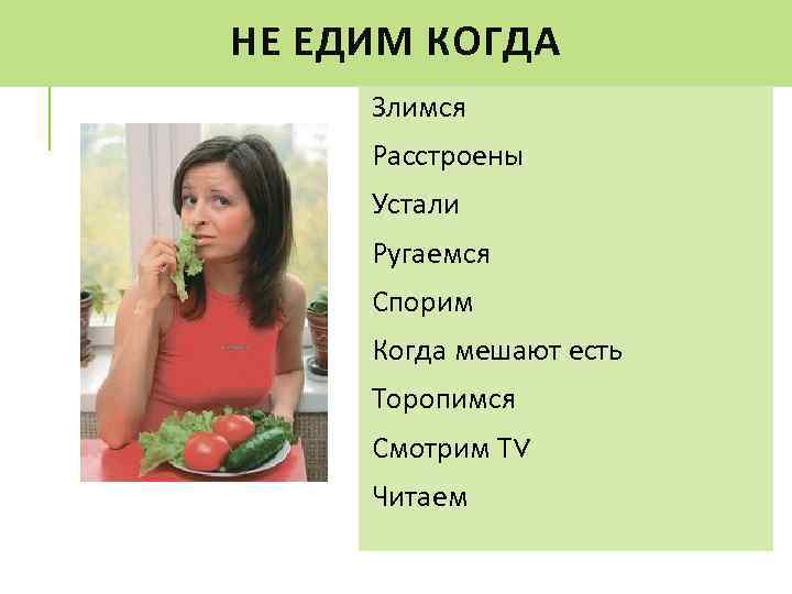 НЕ ЕДИМ КОГДА Злимся Расстроены Устали Ругаемся Спорим Когда мешают есть Торопимся Смотрим ТV