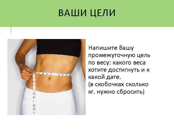 ВАШИ ЦЕЛИ Напишите Вашу промежуточную цель по весу: какого веса хотите достигнуть и к