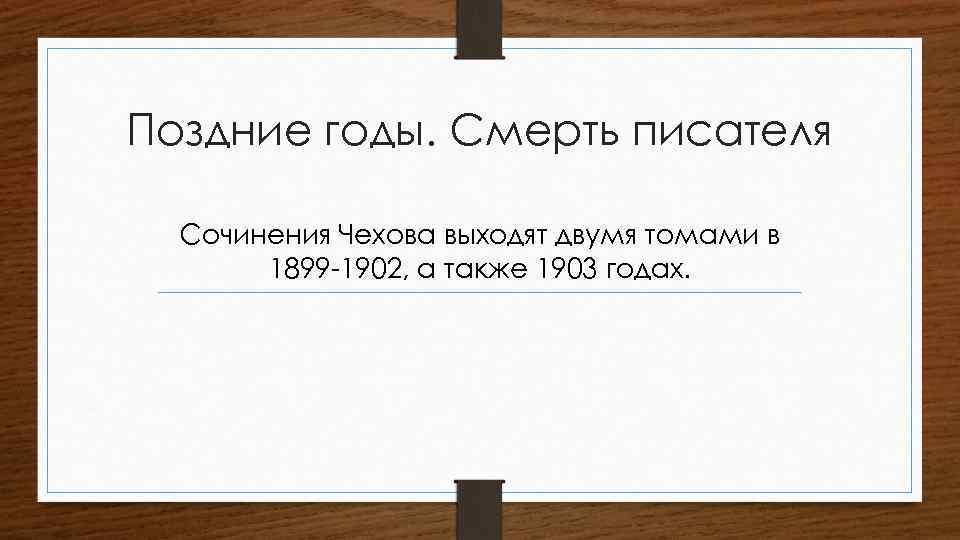 Поздние годы. Смерть писателя Сочинения Чехова выходят двумя томами в 1899 -1902, а также