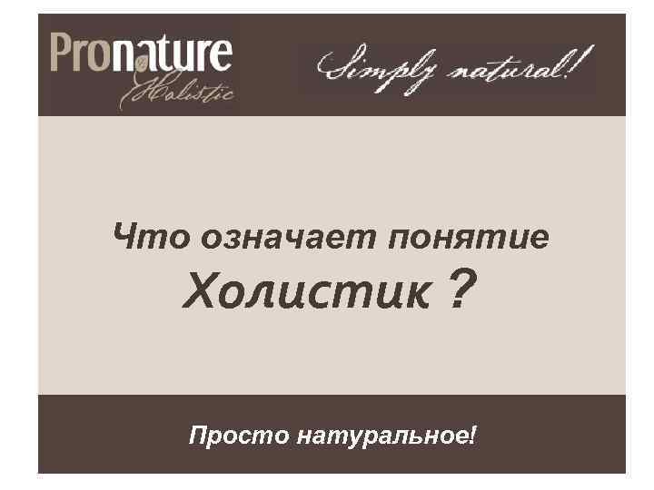 Что означает понятие Холистик ? Просто натуральное! 