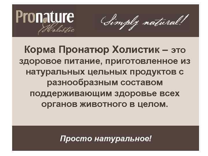 Корма Пронатюр Холистик – это здоровое питание, приготовленное из натуральных цельных продуктов с разнообразным
