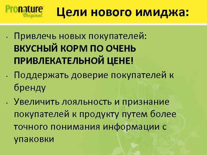 Цели нового имиджа: • • • Привлечь новых покупателей: ВКУСНЫЙ КОРМ ПО ОЧЕНЬ ПРИВЛЕКАТЕЛЬНОЙ