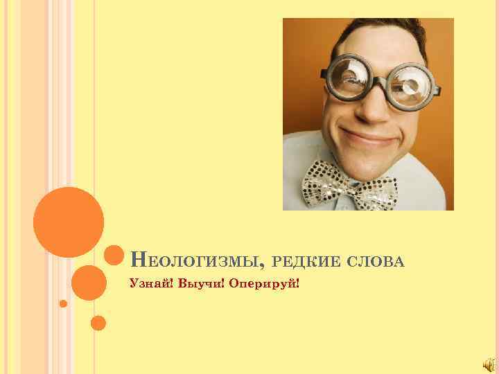 НЕОЛОГИЗМЫ, РЕДКИЕ СЛОВА Узнай! Выучи! Оперируй! 