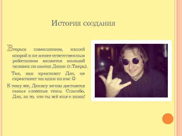 ИСТОРИЯ СОЗДАНИЯ Вторым помощником, нашей опорой и не менее ответственным работником является молодой человек