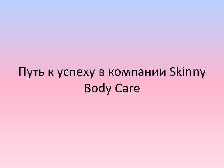 Путь к успеху в компании Skinny Body Care 