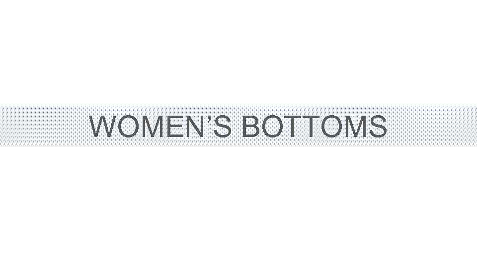 WOMEN’S BOTTOMS 