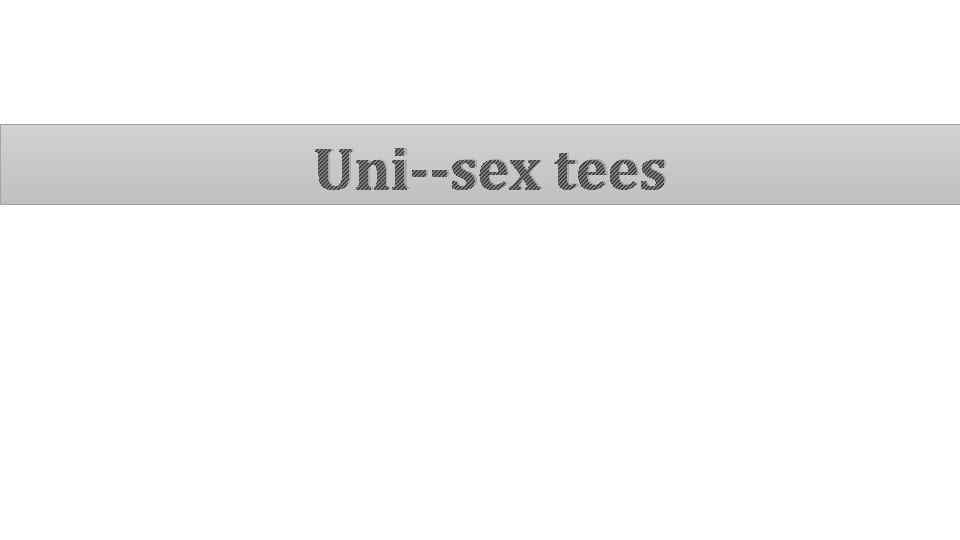 Uni sex tees 