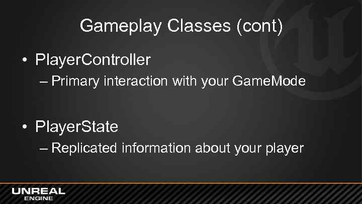 Gameplay Classes (cont) • Player. Controller – Primary interaction with your Game. Mode •