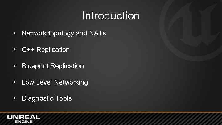 Introduction • Network topology and NATs • C++ Replication • Blueprint Replication • Low