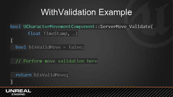 With. Validation Example bool UCharacter. Movement. Component: : Server. Move_Validate( float Time. Stamp, …)