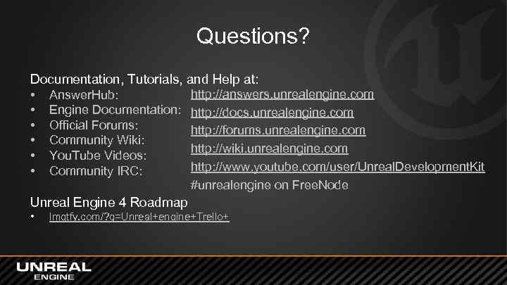 Questions? Documentation, Tutorials, and Help at: http: //answers. unrealengine. com • Answer. Hub: •