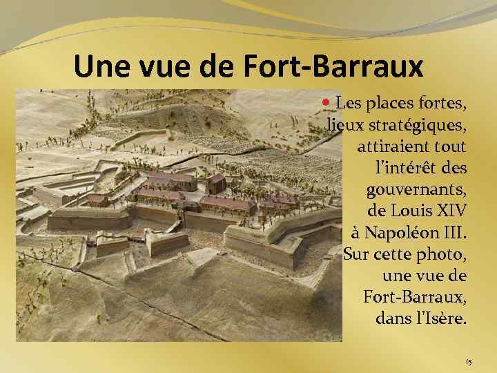 Une vue de Fort-Barraux Les places fortes, lieux stratégiques, attiraient tout l'intérêt des gouvernants,