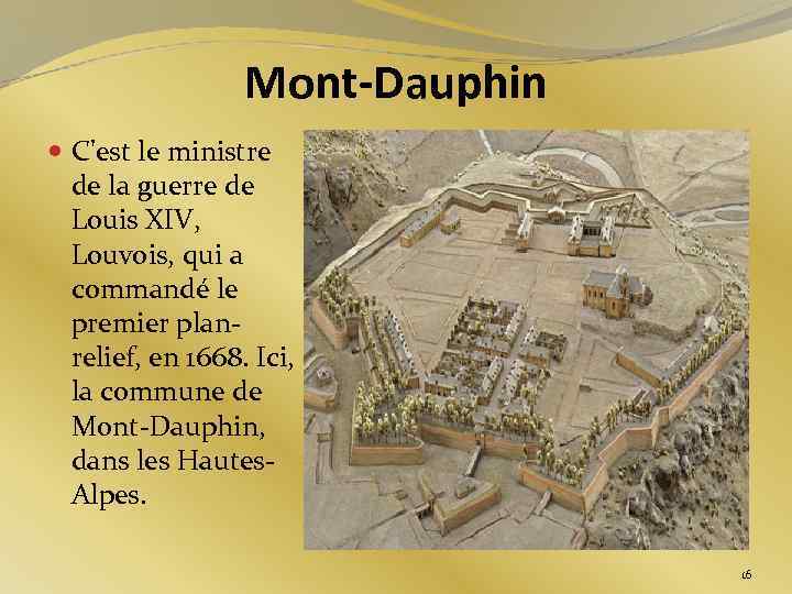 Mont-Dauphin C'est le ministre de la guerre de Louis XIV, Louvois, qui a commandé