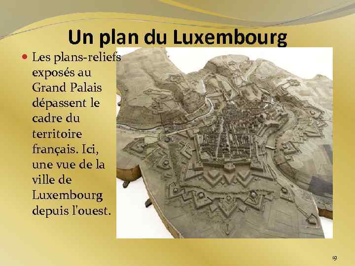 Un plan du Luxembourg Les plans-reliefs exposés au Grand Palais dépassent le cadre du