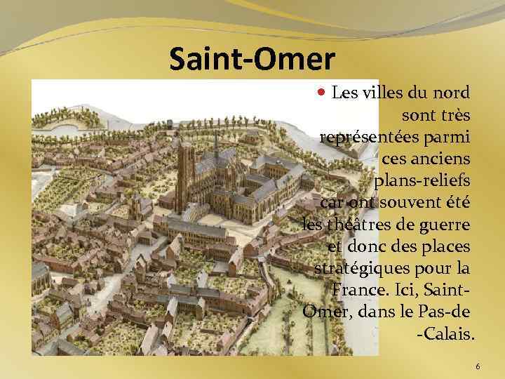 Saint-Omer Les villes du nord sont très représentées parmi ces anciens plans-reliefs car ont