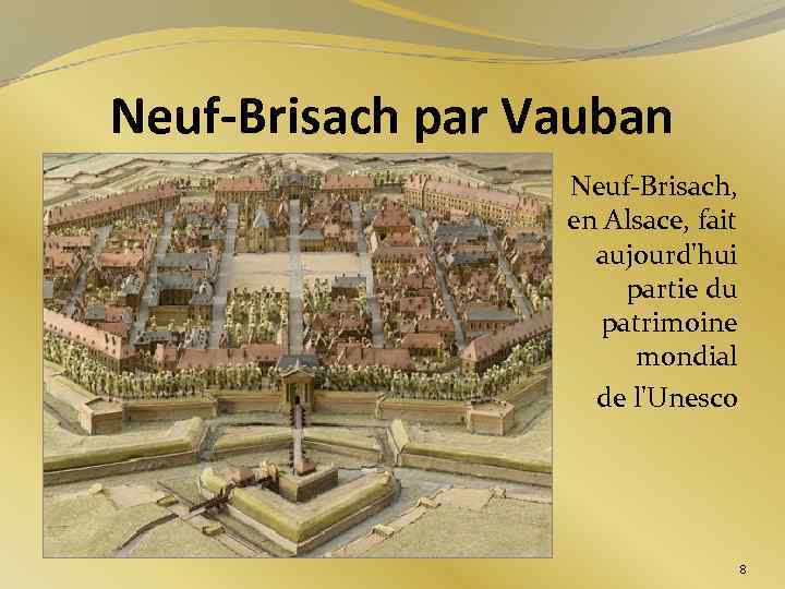Neuf-Brisach par Vauban Neuf-Brisach, en Alsace, fait aujourd'hui partie du patrimoine mondial de l'Unesco