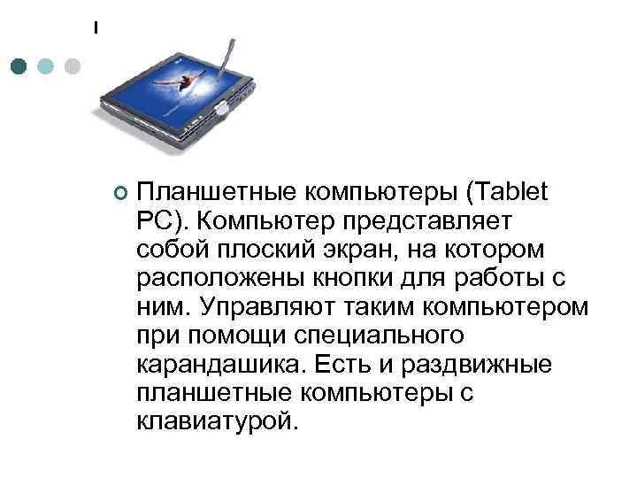 ¢ Планшетные компьютеры (Tablet PC). Компьютер представляет собой плоский экран, на котором расположены кнопки