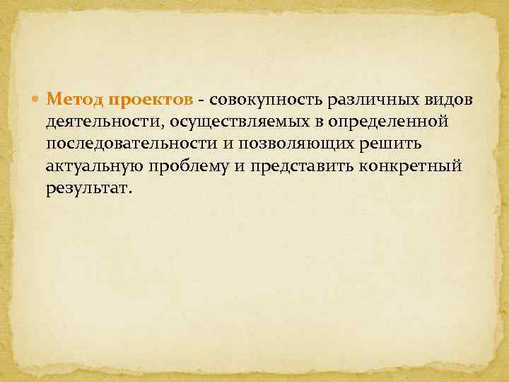  Метод проектов - совокупность различных видов деятельности, осуществляемых в определенной последовательности и позволяющих