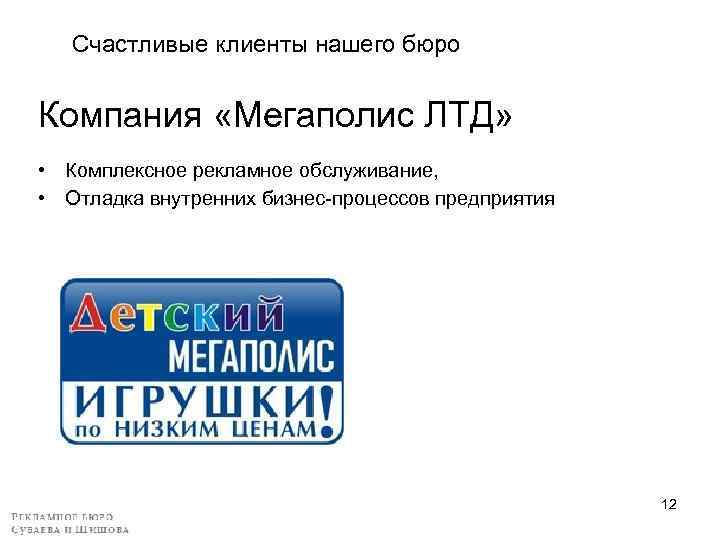 Счастливые клиенты нашего бюро Компания «Мегаполис ЛТД» • Комплексное рекламное обслуживание, • Отладка внутренних