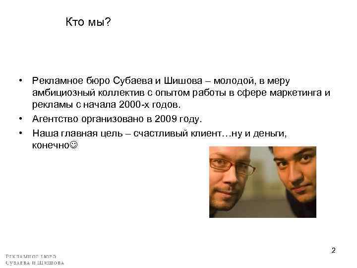 Кто мы? • Рекламное бюро Субаева и Шишова – молодой, в меру амбициозный коллектив