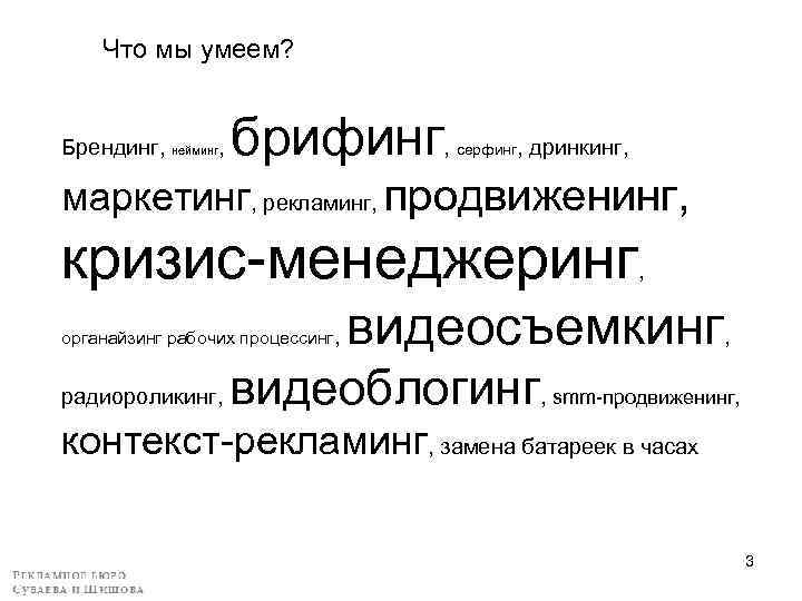 Что мы умеем? Брендинг, нейминг, брифинг, серфинг, дринкинг, маркетинг, рекламинг, продвиженинг, кризис-менеджеринг органайзинг рабочих