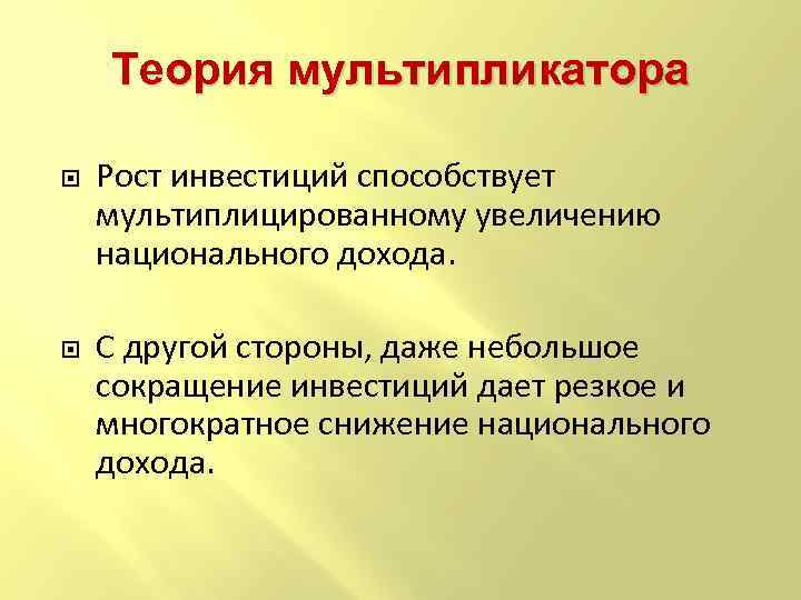 Теория мультипликатора Рост инвестиций способствует мультиплицированному увеличению национального дохода. С другой стороны, даже небольшое