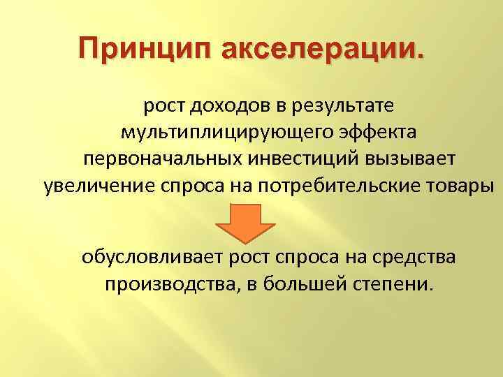 Принцип акселерации. рост доходов в результате мультиплицирующего эффекта первоначальных инвестиций вызывает увеличение спроса на