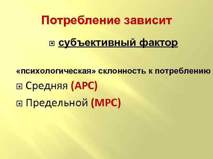 Потребление зависит субъективный фактор «психологическая» склонность к потреблению Средняя (APC) Предельной (MPC) 