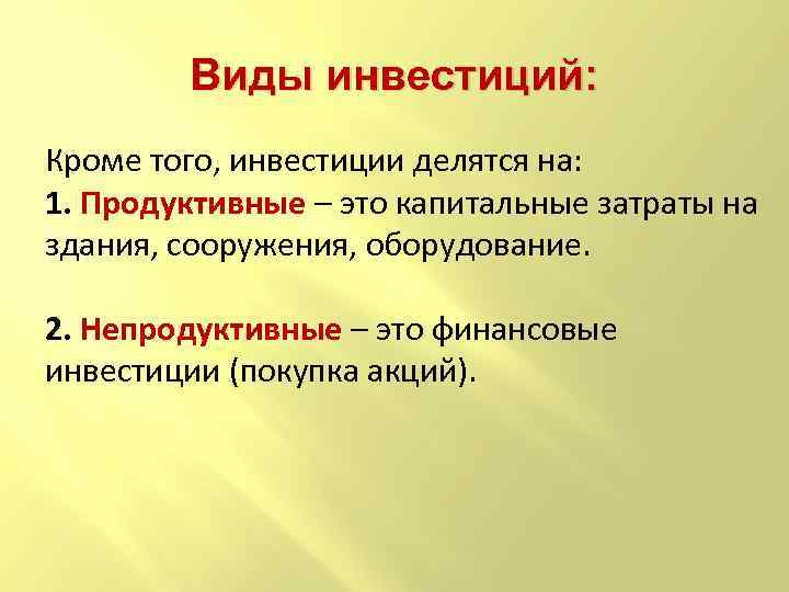 Виды инвестиций: Кроме того, инвестиции делятся на: 1. Продуктивные – это капитальные затраты на