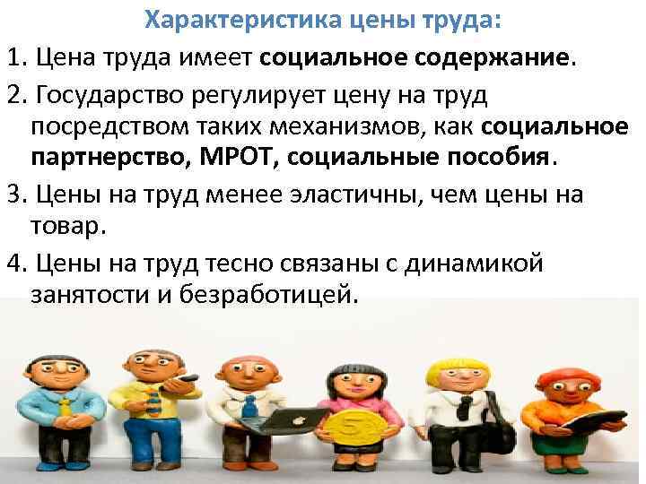 Характеристика цены труда: 1. Цена труда имеет социальное содержание. 2. Государство регулирует цену на