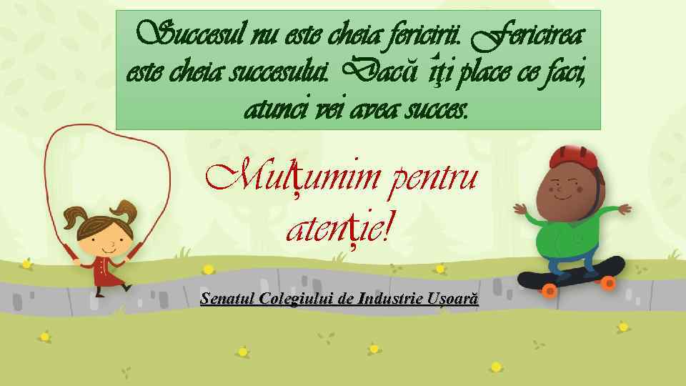 Succesul nu este cheia fericirii. Fericirea este cheia succesului. Dacă îţi place ce faci,