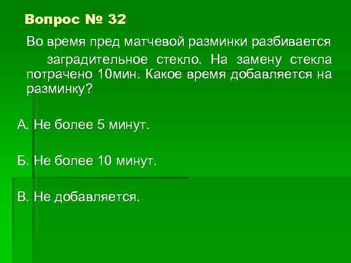 Вопрос № 32 Во время пред матчевой разминки разбивается заградительное стекло. На замену стекла