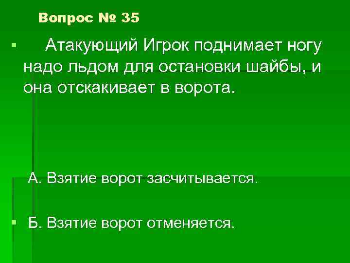 Вопрос № 35 § Атакующий Игрок поднимает ногу надо льдом для остановки шайбы, и