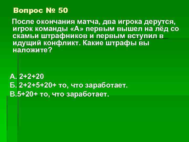Вопрос № 50 После окончания матча, два игрока дерутся, игрок команды «А» первым вышел
