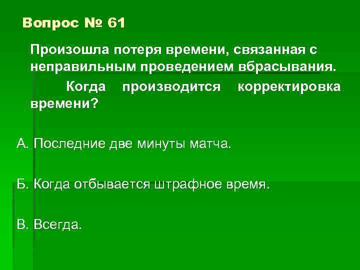 Вопрос № 61 Произошла потеря времени, связанная с неправильным проведением вбрасывания. Когда производится корректировка