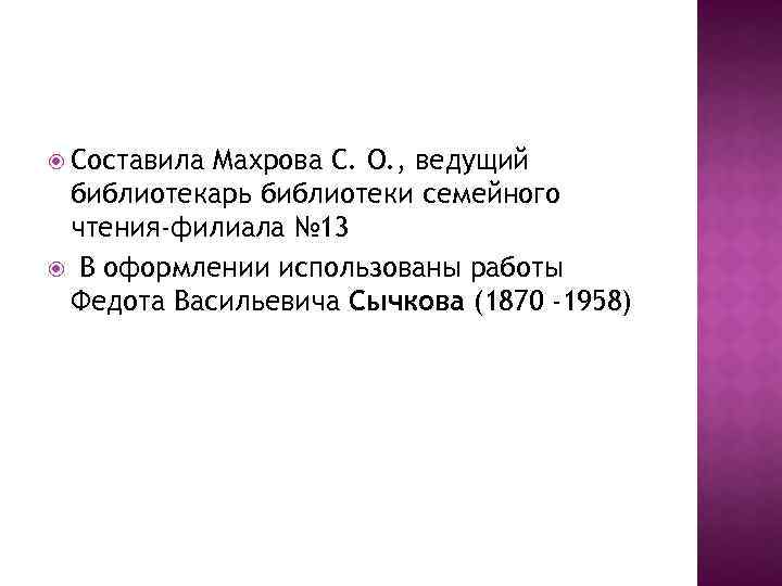  Составила Махрова С. О. , ведущий библиотекарь библиотеки семейного чтения-филиала № 13 В