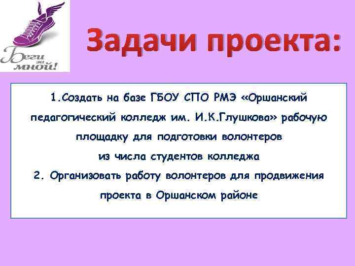 Задачи проекта: 1. Создать на базе ГБОУ СПО РМЭ «Оршанский педагогический колледж им. И.