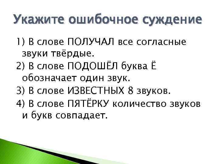 Укажите ошибочное суждение 1) В слове ПОЛУЧАЛ все согласные звуки твёрдые. 2) В слове