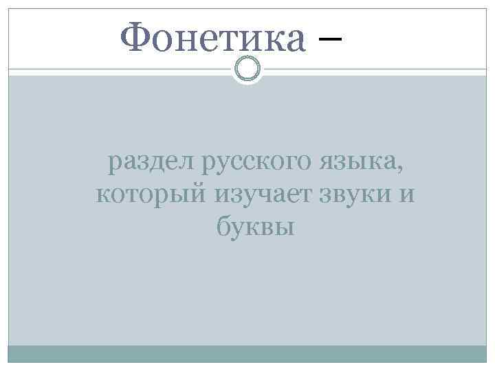 Фонетика – раздел русского языка, который изучает звуки и буквы 