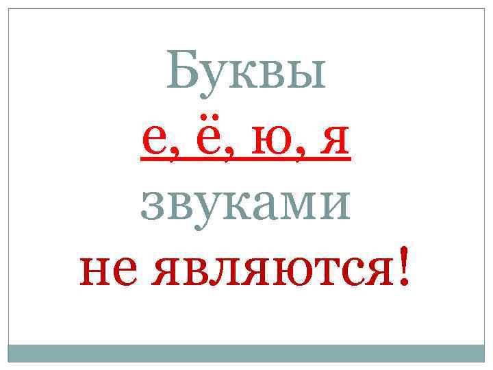 Буквы е, ё, ю, я звуками не являются! 