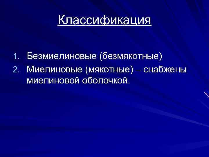 Классификация 1. Безмиелиновые (безмякотные) 2. Миелиновые (мякотные) – снабжены миелиновой оболочкой. 