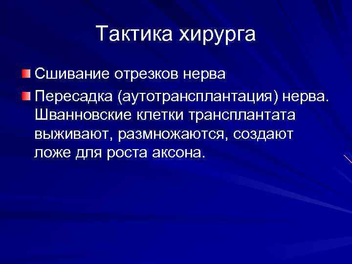 Тактика хирурга Сшивание отрезков нерва Пересадка (аутотрансплантация) нерва. Шванновские клетки трансплантата выживают, размножаются, создают