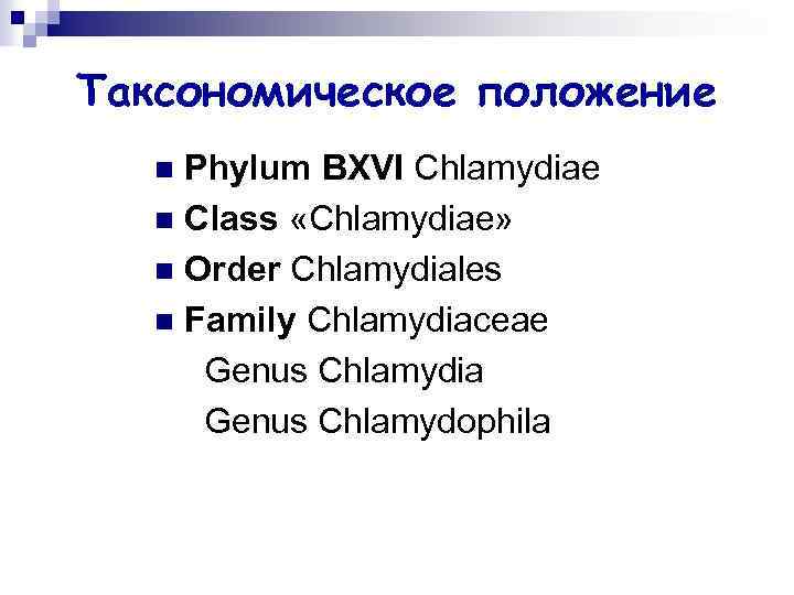 Таксономическое положение Phylum BXVI Chlamydiae n Class «Chlamydiae» n Order Chlamydiales n Family Chlamydiaceae