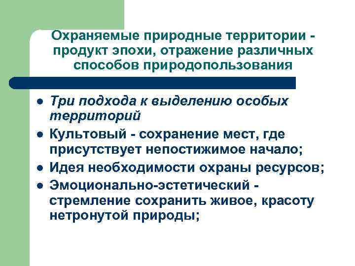 Охраняемые природные территории продукт эпохи, отражение различных способов природопользования l l Три подхода к